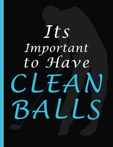 IT's Important to Have Clean Balls: Funny Golf Journal & Log book Gift For Beginners & Professionals Refill Scorebook Tracking Sheets For Your Game Scores I Game Tracker - Golfers Gifts For Men, Women