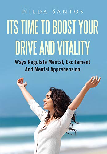 Its Time To Boost Your Drive And Vitality: Ways Regulate Mental, Excitement And Mental Apprehension (English Edition)