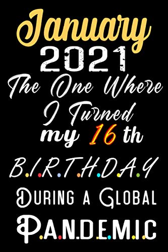 January 2021 The One Where I Turned My 16th birthday During a Global Pandemiced: Happy 16th Birthday 16 Years Old Gift Ideas for Boys, Girls, Son, ... gift ideas, Funny Card Alternative.