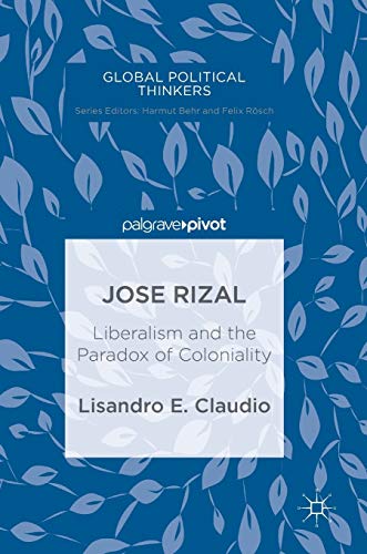 Jose Rizal: Liberalism and the Paradox of Coloniality (Global Political Thinkers)