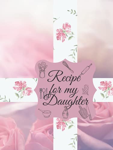 Journal Recipes for my Daughter with love Mom-100 design pages,8,25''x11'' hardcover Large coocking Jornal-Notebook,The best recipes from Mom-A ... granddaughterр,Family gift for the holidays