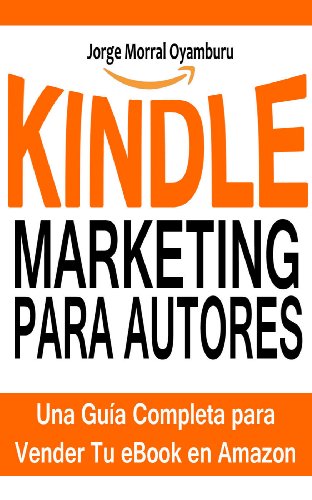 Kindle Marketing para Autores: Cómo Vender tus eBooks en Amazon Eficazmente: Aprende a Posicionar y Vender tus Libros en Amazon Kindle (Best Sellers nº 1)