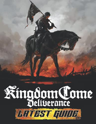 Kingdom Come Deliverance: LATEST GUIDE: Best Tips, Tricks, Walkthroughs and Strategies to Become a Pro Player
