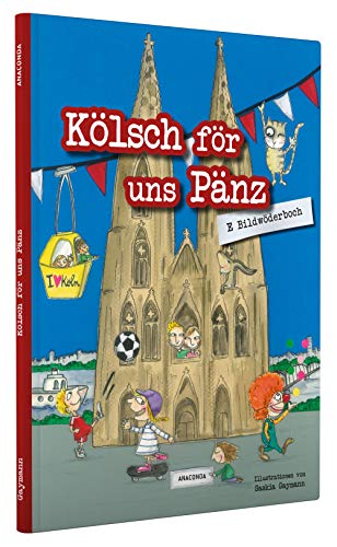 Kölsch för uns Pänz - E Bildwöderboch: Ein Bildwörterbuch mit 180 Wörtern für Kinder ab 4 Jahren