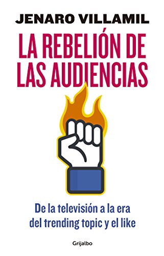 La rebelión de las audiencias: De la televisión a la era del trending toping y el like