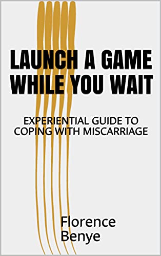 LAUNCH A GAME WHILE YOU WAIT: EXPERIENTIAL GUIDE TO COPING WITH MISCARRIAGE (English Edition)