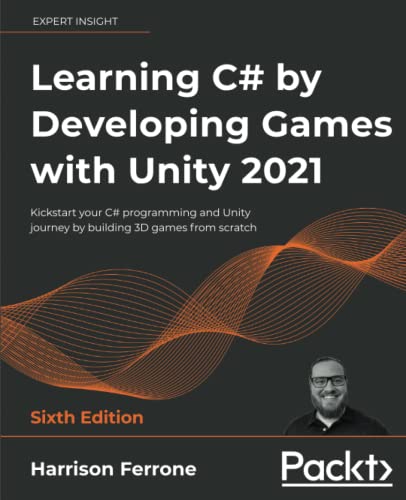 Learning C# by Developing Games with Unity 2021: Kickstart your C# programming and Unity journey by building 3D games from scratch, 6th Edition