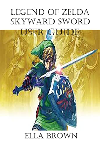 Legend Of Zelda Skyward Sword User Guide (English Edition)
