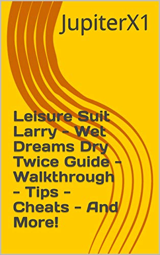 Leisure Suit Larry - Wet Dreams Dry Twice Guide - Walkthrough - Tips - Cheats - And More! (English Edition)