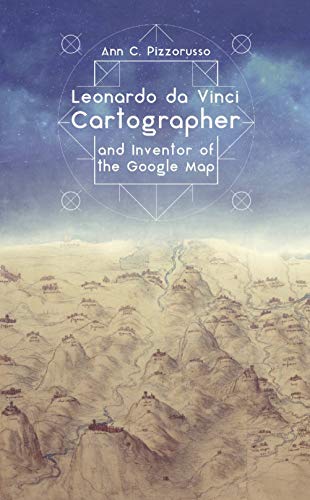 Leonardo da Vinci Cartographer and Inventor of the Google Map (English Edition)