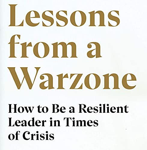 Lessons from a Warzone: How to be a Resilient Leader in Times of Crisis