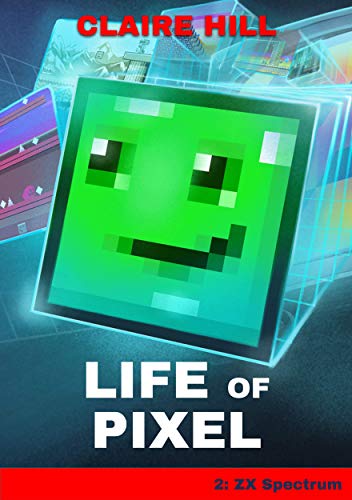 Life of Pixel: Book 2 - ZX Spectrum (Life of Pixel - An Adventure Through Video Game Machines) (English Edition)