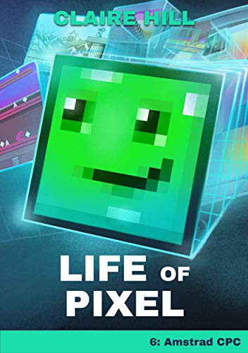 Life of Pixel: Book 6 - Amstrad CPC (Life of Pixel - An Adventure Through Video Game Machines) (English Edition)