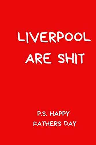 Liverpool Are Shit P.S Happy Fathers Day: Ideal Football Themed Gift for Any Liverpool Fan.  Black And White Lined Notebook A5 (6" x 9")