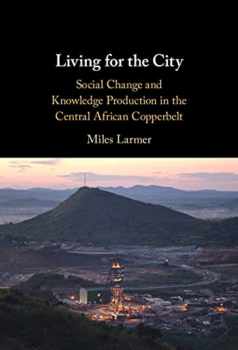Living for the City: Social Change and Knowledge Production in the Central African Copperbelt (English Edition)