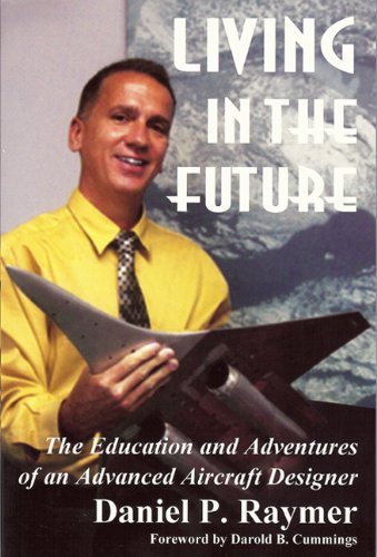 [(Living in the Future: The Education and Adventures of an Advanced Aircraft Designer)] [ By (author) Daniel P. Raymer ] [March, 2010]