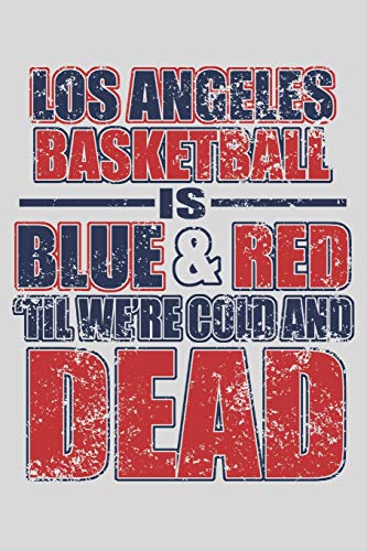 LOS ANGELES BASKETBALL IS BLUE & RED TIL WE'RE COLD AND DEAD: 6x9 inch | lined | ruled paper | notebook | notes