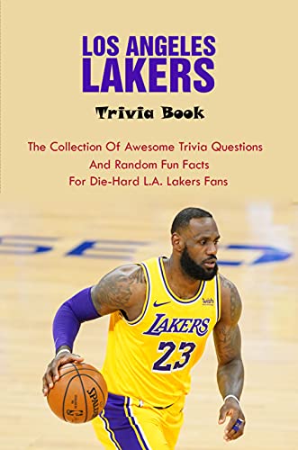 Los Angeles Lakers Trivia Book: The Collection Of Awesome Trivia Questions And Random Fun Facts For Die-Hard L.A. Lakers Fans (English Edition)
