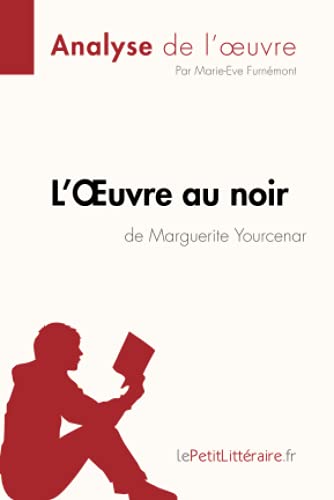 L'Œuvre au noir de Marguerite Yourcenar (Analyse de l'oeuvre): Résumé complet et analyse détaillée de l'oeuvre (Fiche de lecture)