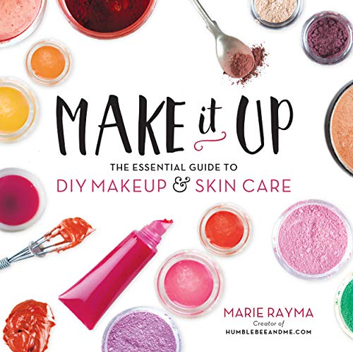 Make It Up: The Essential Guide to DIY Makeup and Skin Care (English Edition)