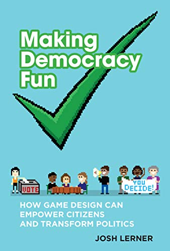 Making Democracy Fun: How Game Design Can Empower Citizens and Transform Politics (English Edition)