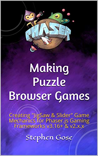 Making Puzzle Browser Games: Creating "JigSaw & Slider" Game Mechanics for Phaser.js Gaming Frameworks v3.16+ & v2.x.x (Making Browser Games) (English Edition)