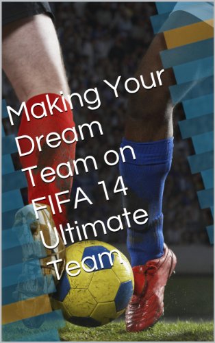 Making Your Dream Team on FIFA 14 Ultimate Team (English Edition)