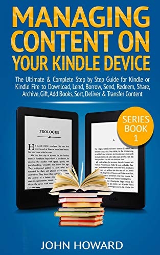 Managing Content on Your Kindle Device: The Ultimate & Complete Step by Step Guide for Kindle or Kindle Fire to Download, Lend, Borrow, Send, Redeem, ... Content: 1 (Managing Content Kindle Device)