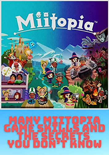 Many Miitopia Game Skills and the Secrets You don’t Know: This book is primarily written to teach you various Miitopia skills and tricks that (English Edition)