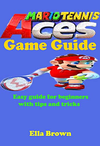 Mario Tennis Aces Game Guide: Easy Guide for Beginners With Tips And Tricks (English Edition)