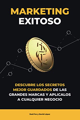 MARKETING EXITOSO: Descubre los secretos mejor guardados de las grandes marcas y aplícalos a cualquier negocio