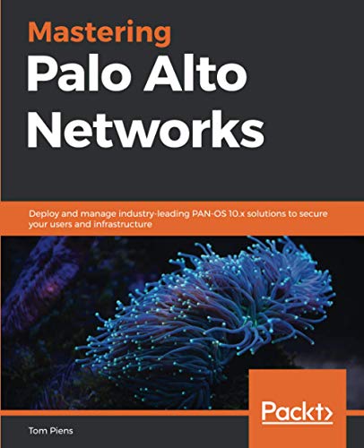 Mastering Palo Alto Networks: Deploy and manage industry-leading PAN-OS 10.x solutions to secure your users and infrastructure