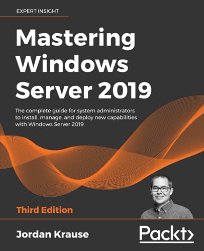 Mastering Windows Server 2019: The complete guide for system administrators to install, manage, and deploy new capabilities with Windows Server 2019, 3rd Edition
