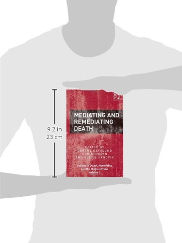 Mediating and Remediating Death (Studies in Death, Materiality and the Origin of Time)