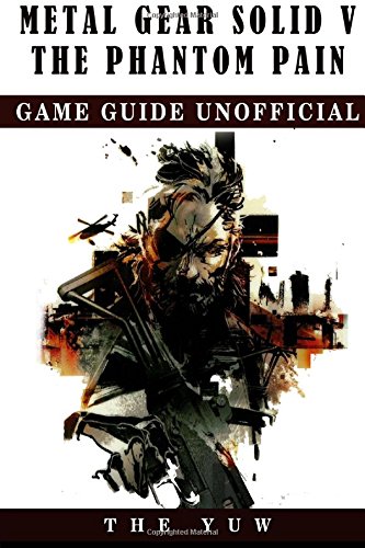 Metal Gear Solid 5 The Phantom Pain Game Guide Unofficial