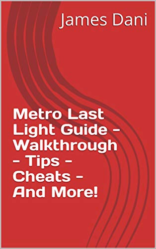 Metro Last Light Guide - Walkthrough - Tips - Cheats - And More! (English Edition)
