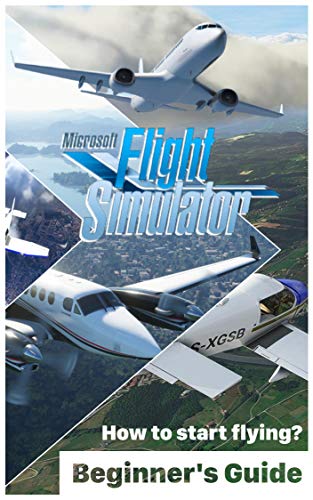 Microsoft Flight Simulator 2020: Beginner's Guide - How to start flying?: Tips Flight Simulator 2020 information, pointers, tips & tricks (English Edition)