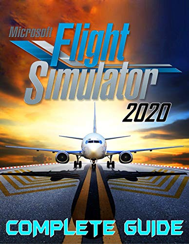 Microsoft Flight Simulator 2020: COMPLETE GUIDE: Best Tips, Tricks, Walkthroughs and Strategies to Become a Pro Player (English Edition)