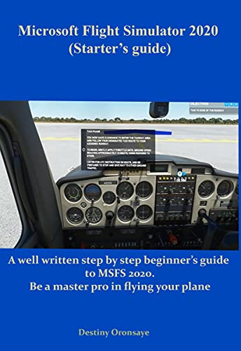 Microsoft Flight Simulator 2020 (Starter’s guide): A well written step by step beginner’s guide to MSFS 2020. Be a master pro in flying your plane (English Edition)