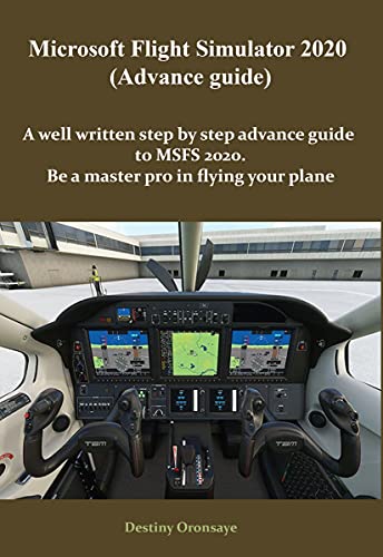 Microsoft Flight Simulator2020 (Advance guide): A well written step by step advance guide to MSFS 2020. Be a master pro in flying your plane (Microsoft Flight Simulator 2020 Book 2) (English Edition)