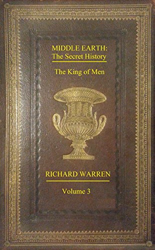 Middle Earth: The Secret History - The King of Men: Volume 3 (English Edition)