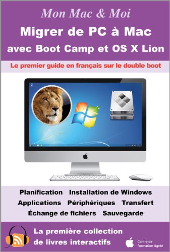 Migrer de PC à Mac avec Boot Camp et OS X Lion : Double boot OS X Lion et Windows 7 (Mon Mac & Moi t. 62) (French Edition)