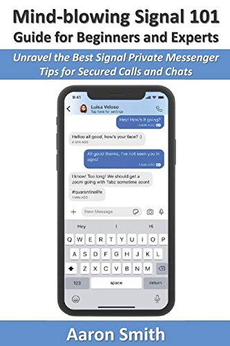 Mind-blowing Signal 101 Guide for Beginners and Experts: Unravel the Best Signal Private Messenger Tips for Secured Calls and Chats