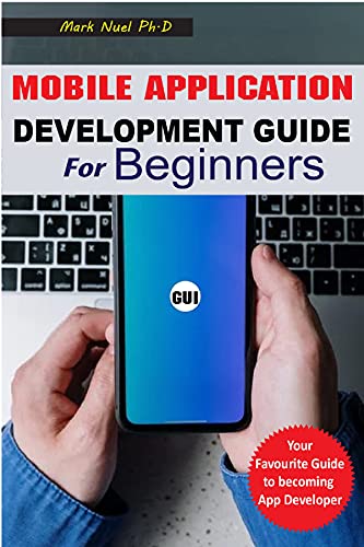 MOBILE APPLICATION DEVELOPMENT GUIDE FOR BEGINNERS: The Absolute Beginners Guide And Fastest Way To Become A Professional Designer, Mobile app development ... App Quickly Like a Pro (English Edition)