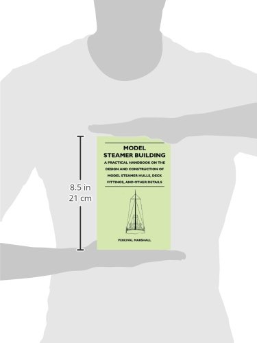 Model Steamer Building - A Practical Handbook on the Design and Construction of Model Steamer Hulls, Deck Fittings, and Other Details