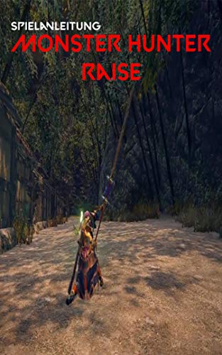 Monster Hunter Rise: Vollständige Anleitung für Tipps, Tricks sowie allgemeine und erweiterte Hilfe (German Edition)