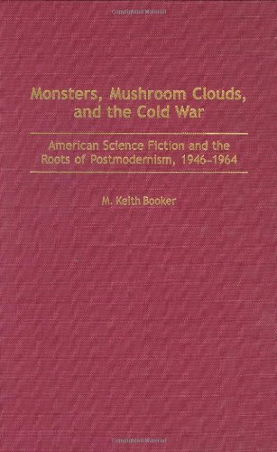 Monsters, Mushroom Clouds, and the Cold War: American Science Fiction and the Roots of Postmodernism, 1946-1964 (Contributions to the Study of Science Fiction & Fantasy Book 95) (English Edition)