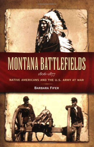 Montana Battlefields 1806-1877: Native Americans and the U.S. Army at War
