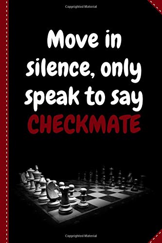 Move in silence, only speak to say CHECKMATE: Chess Match Log Book |Chess tactics log book | Record Moves, Write Analysis, And Draw Key Positions Of Chess | 110 Pages