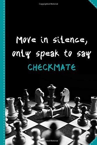 Move in silence, only speak to say CHECKMATE: Chess Match Log Book |Chess tactics log book | Record Moves, Write Analysis, And Draw Key Positions Of Chess | 110 Pages